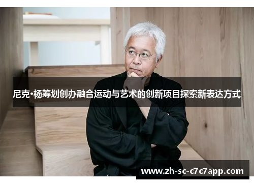 尼克·杨筹划创办融合运动与艺术的创新项目探索新表达方式 尼克·杨筹划创办融合运动与艺术的创新项目探索新表达方式