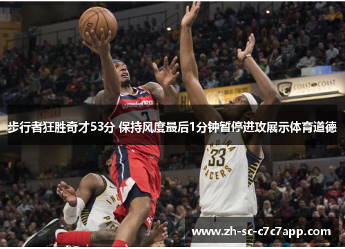 步行者狂胜奇才53分 保持风度最后1分钟暂停进攻展示体育道德