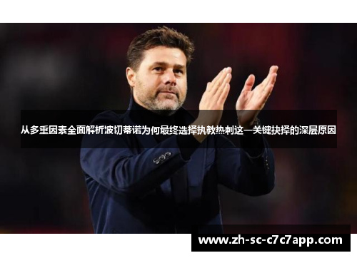 从多重因素全面解析波切蒂诺为何最终选择执教热刺这一关键抉择的深层原因