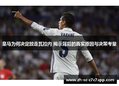 皇马为何决定放走瓦拉内 揭示背后的真实原因与决策考量 皇马为何决定放走瓦拉内 揭示背后的真实原因与决策考量