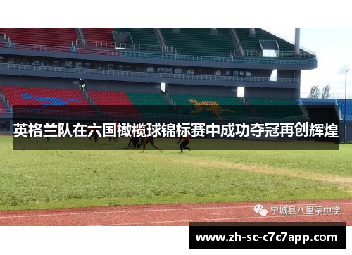 英格兰队在六国橄榄球锦标赛中成功夺冠再创辉煌 英格兰队在六国橄榄球锦标赛中成功夺冠再创辉煌