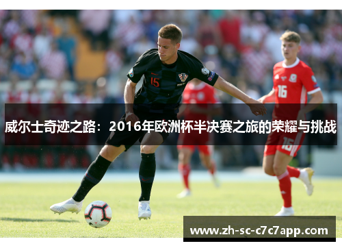 威尔士奇迹之路：2016年欧洲杯半决赛之旅的荣耀与挑战