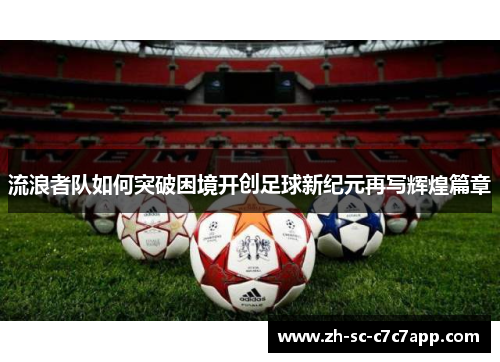 流浪者队如何突破困境开创足球新纪元再写辉煌篇章 流浪者队如何突破困境开创足球新纪元再写辉煌篇章