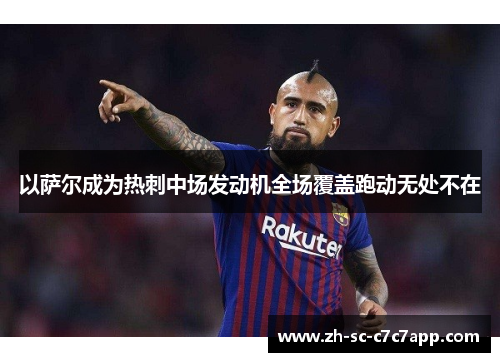 以萨尔成为热刺中场发动机全场覆盖跑动无处不在 以萨尔成为热刺中场发动机全场覆盖跑动无处不在