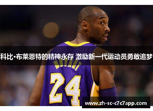 科比·布莱恩特的精神永存 激励新一代运动员勇敢追梦