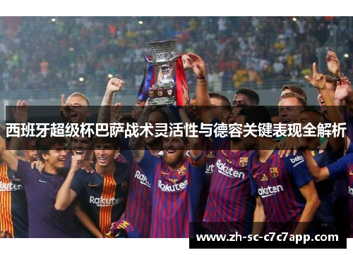 西班牙超级杯巴萨战术灵活性与德容关键表现全解析