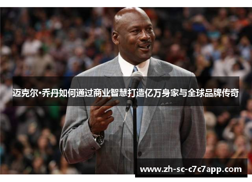 迈克尔·乔丹如何通过商业智慧打造亿万身家与全球品牌传奇 迈克尔·乔丹如何通过商业智慧打造亿万身家与全球品牌传奇