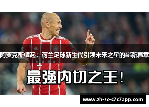 阿贾克斯崛起:荷兰足球新生代引领未来之星的崭新篇章 阿贾克斯崛起:荷兰足球新生代引领未来之星的崭新篇章
